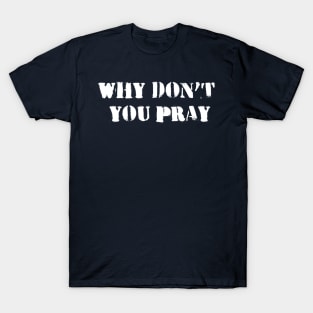 Why Don't You Pray T-Shirt